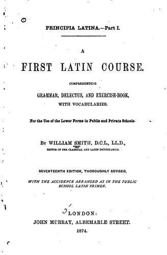 A First Latin Course: Comprehending Grammar, Delectus, and Exercise-book, with Vocabularies. For ..