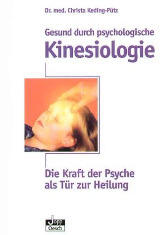 Gesund durch psychologische Kinesiologie. Die Kraft der Psyche als Tür zur Heilung