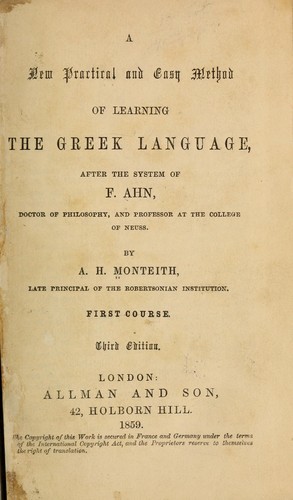 A new practical and easy method of learning the Greek language, after the system of F. Ahn ...