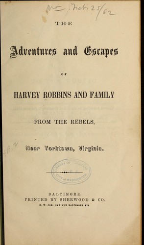 The adventures and escapes of Harvey Robbins and family from the rebels, near Yorktown, Virginia