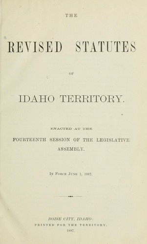 Revised statutes of Idaho Territory : enacted at the fourteenth session of the legislative assembly. 1887