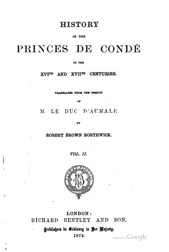 History of the princes de Condé in the XVIth and XVIIth centuries