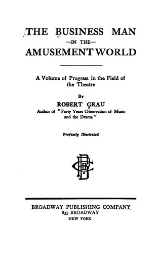 The Business Man in the Amusement World: A Volume of Progress in the Field of the Theatre